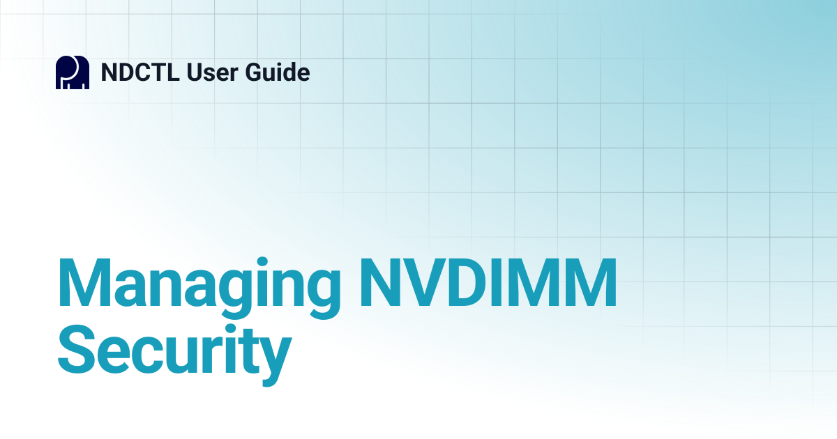 Managing NVDIMM Security | v67 | NDCTL User Guide